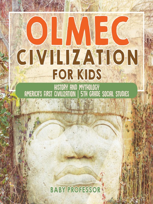 Title details for Olmec Civilization for Kids--History and Mythology--America's First Civilization--5th Grade Social Studies by Baby Professor - Available